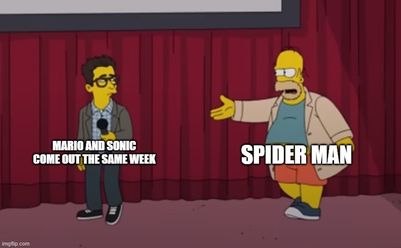 . | SPIDER MAN; MARIO AND SONIC COME OUT THE SAME WEEK | image tagged in homer interrupt on stage,mario,sonic,spiderman | made w/ Imgflip meme maker