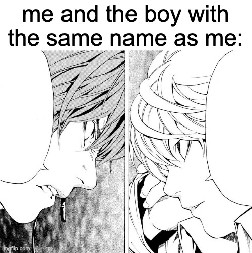 me and the boy with the same name as me: | made w/ Imgflip meme maker