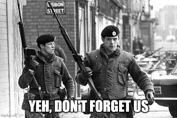 soldier belfast | YEH, DON'T FORGET US | image tagged in soldier belfast | made w/ Imgflip meme maker