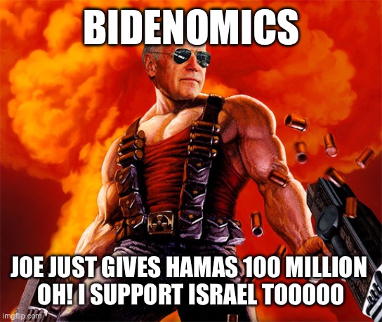 Hamas Joe | BIDENOMICS; JOE JUST GIVES HAMAS 100 MILLION 
OH! I SUPPORT ISRAEL TOOOOO | image tagged in biden,memes,gifs | made w/ Imgflip meme maker