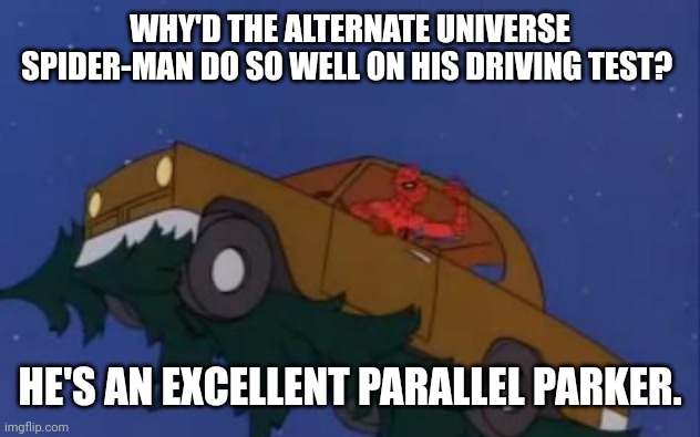 Spiderman Pun | WHY'D THE ALTERNATE UNIVERSE SPIDER-MAN DO SO WELL ON HIS DRIVING TEST? HE'S AN EXCELLENT PARALLEL PARKER. | image tagged in spiderman car,dad joke,funny,puns,spiderman,joke | made w/ Imgflip meme maker