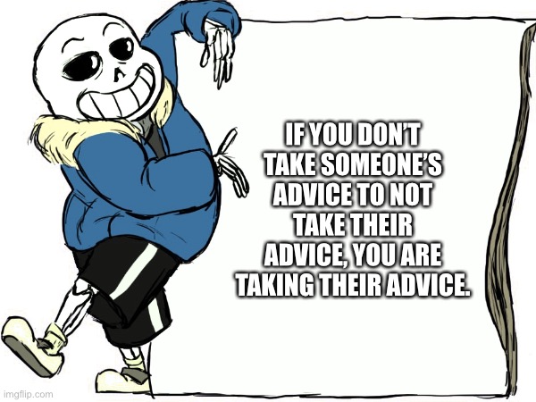 IF YOU DON’T TAKE SOMEONE’S ADVICE TO NOT TAKE THEIR ADVICE, YOU ARE TAKING THEIR ADVICE. | made w/ Imgflip meme maker
