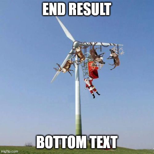 Santa sleigh reindeer windmill Christmas | END RESULT BOTTOM TEXT | image tagged in santa sleigh reindeer windmill christmas | made w/ Imgflip meme maker