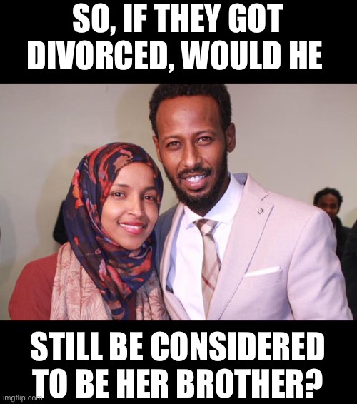 All in the family | SO, IF THEY GOT DIVORCED, WOULD HE; STILL BE CONSIDERED TO BE HER BROTHER? | image tagged in muslims | made w/ Imgflip meme maker