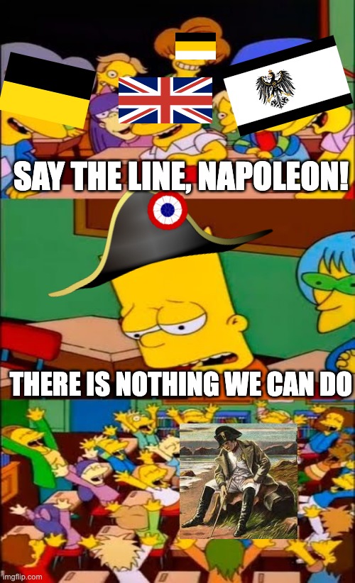 There was nothing he could do :( | SAY THE LINE, NAPOLEON! THERE IS NOTHING WE CAN DO | image tagged in say the line bart simpsons | made w/ Imgflip meme maker