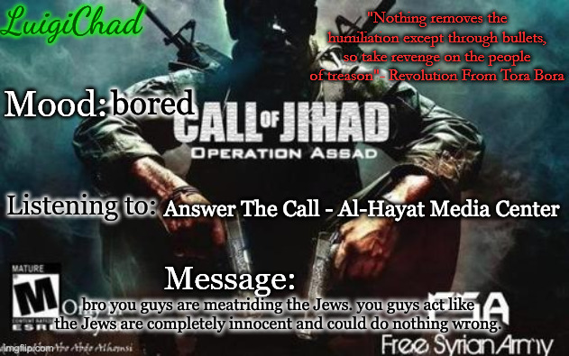 Wallahi, jews can also be bad. | bored; Answer The Call - Al-Hayat Media Center; bro you guys are meatriding the Jews. you guys act like the Jews are completely innocent and could do nothing wrong. | image tagged in luigichad announcement with nasheed quote | made w/ Imgflip meme maker