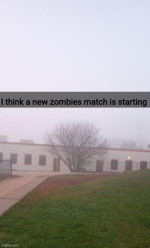 I think a new zombies match is starting | made w/ Imgflip meme maker