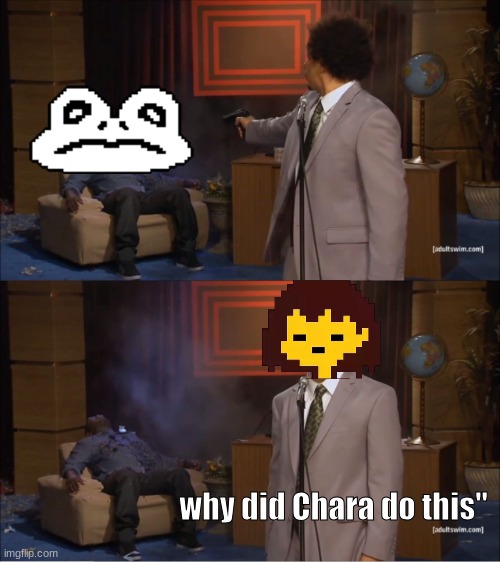 genocide players be like | why did Chara do this" | image tagged in memes,who killed hannibal,undertale | made w/ Imgflip meme maker