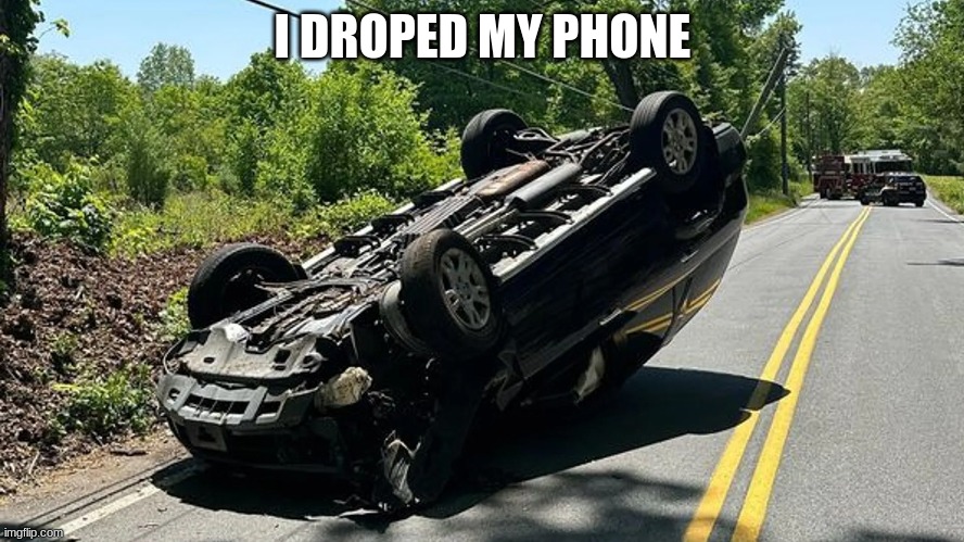 NOOOO! IT'S CRACKED | I DROPED MY PHONE | image tagged in car crash,phone | made w/ Imgflip meme maker