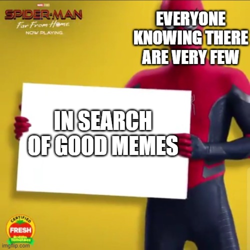 A BAD MEME! DOWNVOTE! | EVERYONE KNOWING THERE ARE VERY FEW; IN SEARCH OF GOOD MEMES | image tagged in spider-man holding a sign | made w/ Imgflip meme maker
