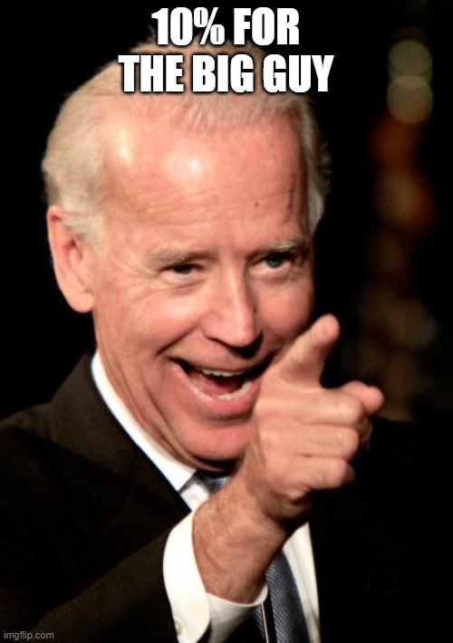 Smilin Biden Meme | 10% FOR THE BIG GUY | image tagged in memes,smilin biden | made w/ Imgflip meme maker