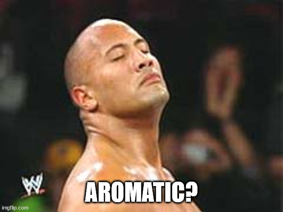 The Rock Smelling | AROMATIC? | image tagged in the rock smelling | made w/ Imgflip meme maker