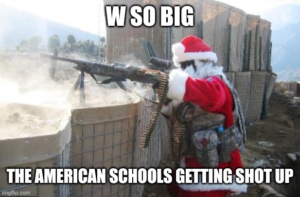 Hohoho Meme | W SO BIG THE AMERICAN SCHOOLS GETTING SHOT UP | image tagged in memes,hohoho | made w/ Imgflip meme maker