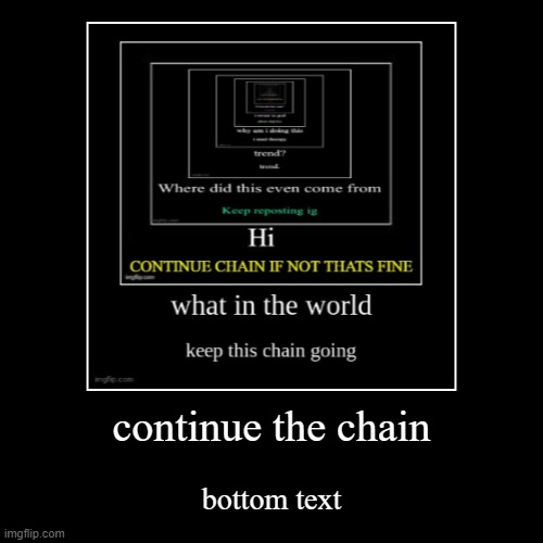 continue the chain | bottom text | image tagged in funny,demotivationals,chain | made w/ Imgflip demotivational maker