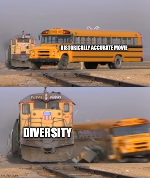 Doesn’t matter if it’s in Scandinavia in the Middle Ages: | HISTORICALLY ACCURATE MOVIE; DIVERSITY | image tagged in a train hitting a school bus | made w/ Imgflip meme maker