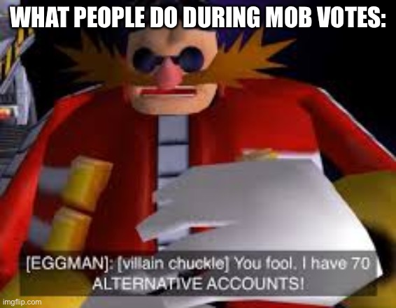 True | WHAT PEOPLE DO DURING MOB VOTES: | image tagged in eggman alternative accounts,mob vote,minecraft | made w/ Imgflip meme maker