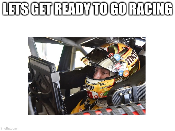 LETS GET READY TO GO RACING | made w/ Imgflip meme maker