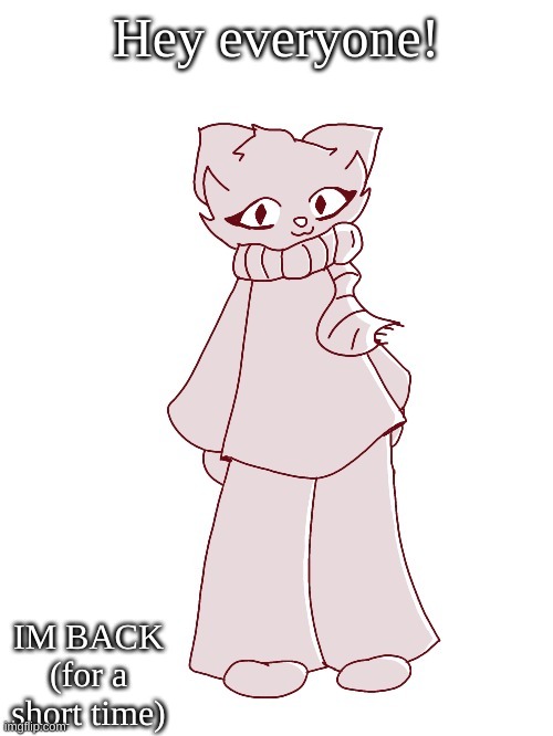 Scarf (drawn by potat) | Hey everyone! IM BACK (for a short time) | image tagged in scarf drawn by potat | made w/ Imgflip meme maker