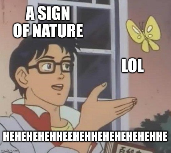 Is This A Pigeon | A SIGN OF NATURE; LOL; HEHEHEHEHHEEHEHHEHEHEHEHEHHE | image tagged in memes,is this a pigeon | made w/ Imgflip meme maker