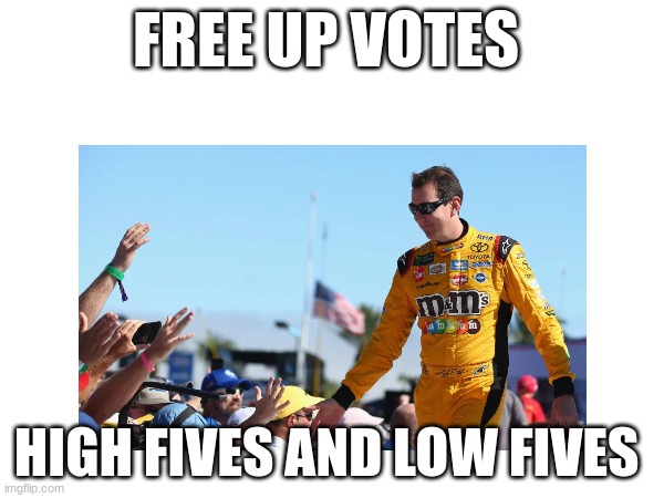 FREE UP VOTES; HIGH FIVES AND LOW FIVES | made w/ Imgflip meme maker