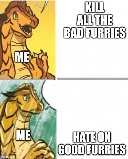 Sunny Drake Hotline | KILL ALL THE BAD FURRIES; ME; HATE ON GOOD FURRIES; ME | image tagged in sunny drake hotline | made w/ Imgflip meme maker