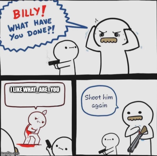 Billy!!! | I LIKE WHAT_ARE_YOU | image tagged in billy | made w/ Imgflip meme maker