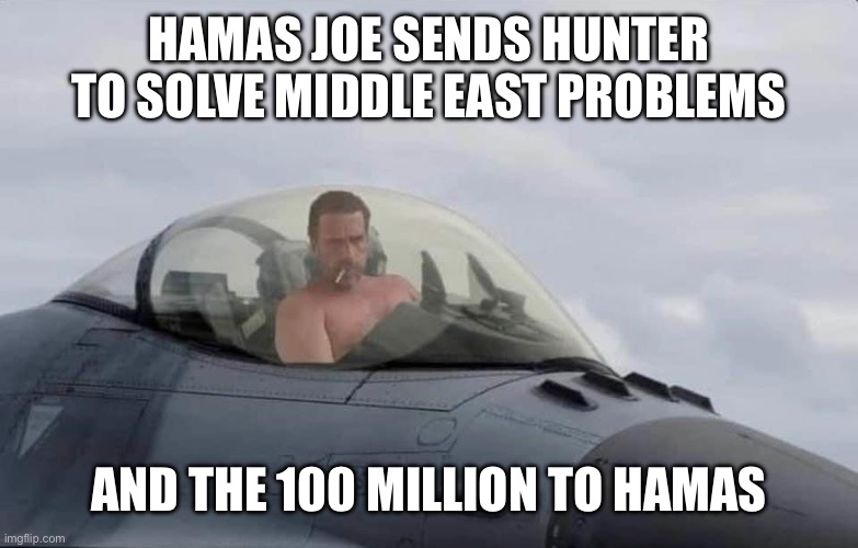 The Biden solution Hamas | HAMAS JOE SENDS HUNTER TO SOLVE MIDDLE EAST PROBLEMS; AND THE 100 MILLION TO HAMAS | image tagged in hunter to the rescue,joe biden,memes,funny | made w/ Imgflip meme maker