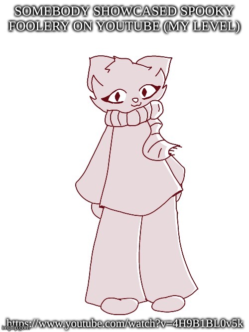 Scarf (drawn by potat) | SOMEBODY SHOWCASED SPOOKY FOOLERY ON YOUTUBE (MY LEVEL); https://www.youtube.com/watch?v=4H9B1BL0v5k | image tagged in scarf drawn by potat | made w/ Imgflip meme maker
