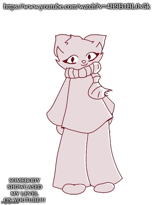 Scarf (drawn by potat) | https://www.youtube.com/watch?v=4H9B1BL0v5k; SOMEBODY SHOWCASED MY LEVEL ON YOUTUBE!!! | image tagged in scarf drawn by potat | made w/ Imgflip meme maker