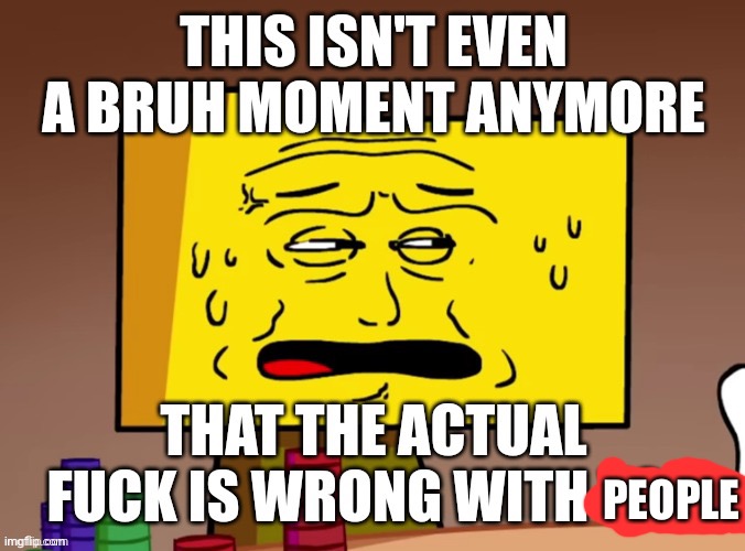 Ron this isn't even a bruh moment anymore | PEOPLE | image tagged in ron this isn't even a bruh moment anymore | made w/ Imgflip meme maker