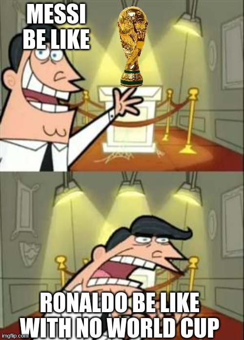 This Is Where I'd Put My Trophy If I Had One | MESSI BE LIKE; RONALDO BE LIKE



WITH NO WORLD CUP | image tagged in memes,this is where i'd put my trophy if i had one | made w/ Imgflip meme maker