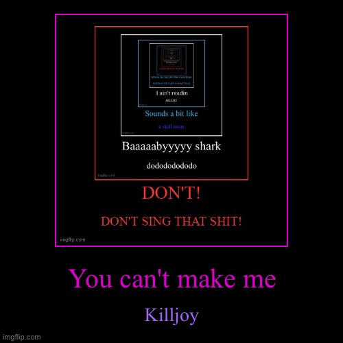 >:( | You can't make me | Killjoy | image tagged in funny,demotivationals | made w/ Imgflip demotivational maker