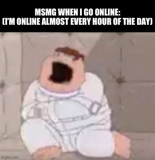 You poor souls | MSMG WHEN I GO ONLINE:
(I’M ONLINE ALMOST EVERY HOUR OF THE DAY) | made w/ Imgflip meme maker