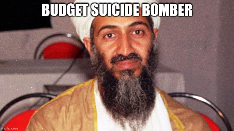 osama bin ladin | BUDGET SUICIDE BOMBER | image tagged in osama bin ladin | made w/ Imgflip meme maker