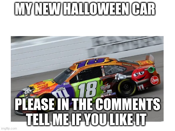 MY NEW HALLOWEEN CAR; PLEASE IN THE COMMENTS TELL ME IF YOU LIKE IT | made w/ Imgflip meme maker