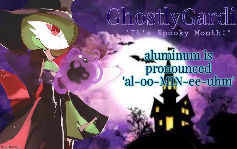 aluminium | aluminum is pronounced 'al-oo-MIN-ee-uhm' | image tagged in gardi's halloween announcement template | made w/ Imgflip meme maker