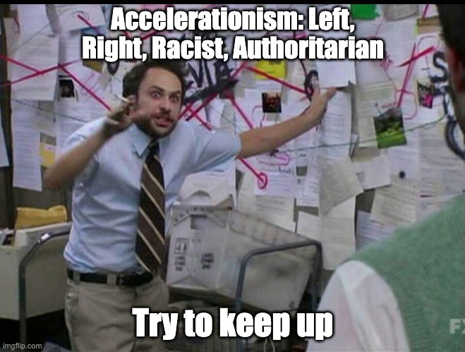 Explaining Accelerationism | Accelerationism: Left, Right, Racist, Authoritarian; Try to keep up | image tagged in trying to explain | made w/ Imgflip meme maker