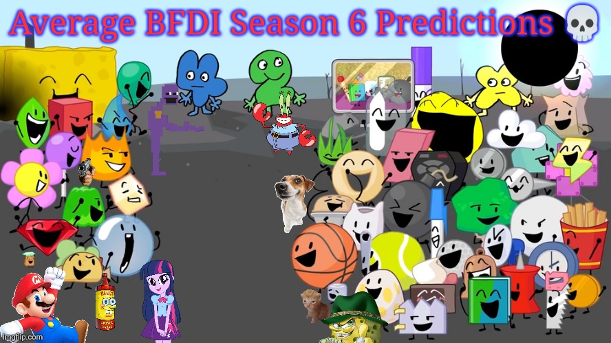 BFB post-split | Average BFDI Season 6 Predictions 💀 | image tagged in bfb post-split,average bfb season 6 predictions,average bfdi season 6 predictions | made w/ Imgflip meme maker