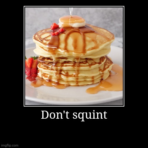 Here is the big funny | Don't squint | | image tagged in funny,demotivationals | made w/ Imgflip demotivational maker