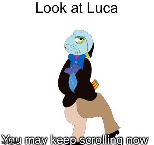 Art by me | Look at Luca; You may keep scrolling now | image tagged in grem2 | made w/ Imgflip meme maker