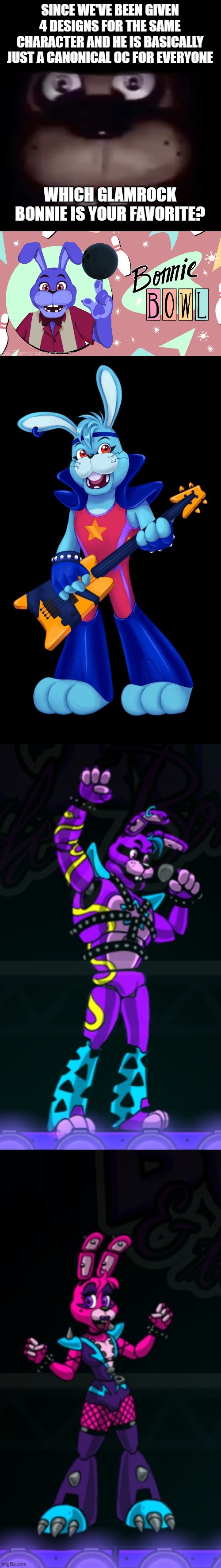 There's only two correct choices | SINCE WE'VE BEEN GIVEN 4 DESIGNS FOR THE SAME CHARACTER AND HE IS BASICALLY JUST A CANONICAL OC FOR EVERYONE; WHICH GLAMROCK BONNIE IS YOUR FAVORITE? | image tagged in freddy,fnaf,glamrock bonnie,fnaf sb,bonnie | made w/ Imgflip meme maker