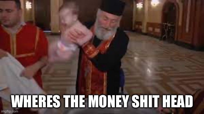 *drowns* | WHERES THE MONEY SHIT HEAD | made w/ Imgflip meme maker