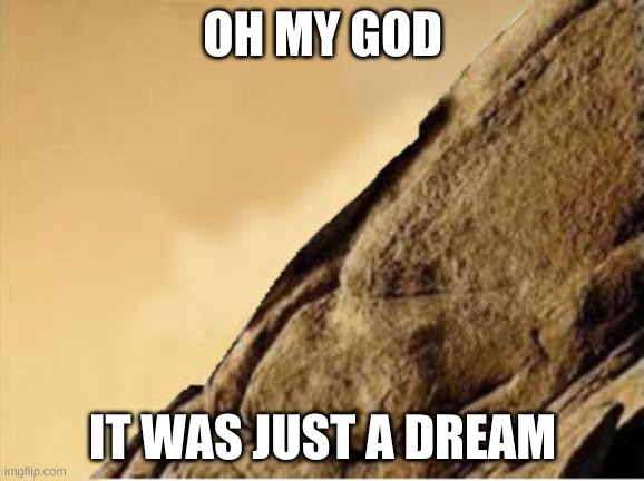 One must imagine that something is missing | OH MY GOD; IT WAS JUST A DREAM | image tagged in sisyphus,freedom | made w/ Imgflip meme maker