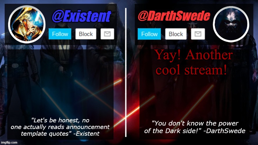 DarthSwede and Existent shared template | Yay! Another cool stream! | image tagged in darthswede and existent shared template | made w/ Imgflip meme maker