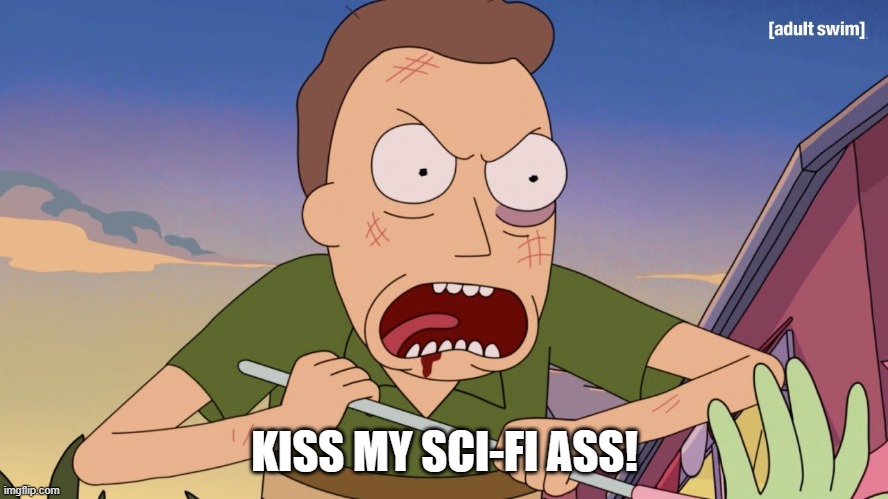 Kiss my Sci-Fi Ass | KISS MY SCI-FI ASS! | image tagged in rick and morty,jerry,kma,funny | made w/ Imgflip meme maker