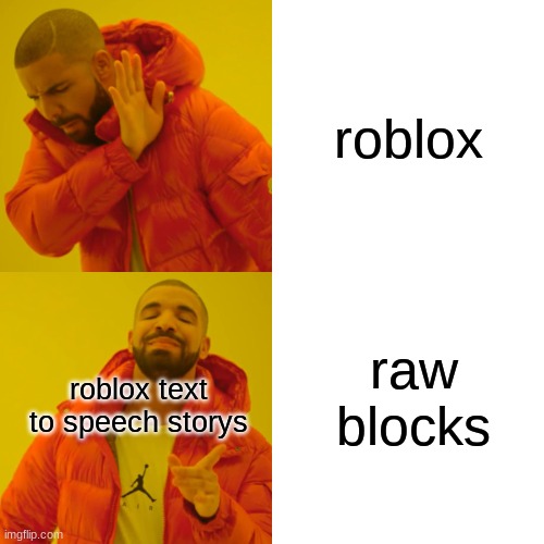 Drake Hotline Bling Meme | roblox; raw blocks; roblox text to speech storys | image tagged in memes,drake hotline bling | made w/ Imgflip meme maker