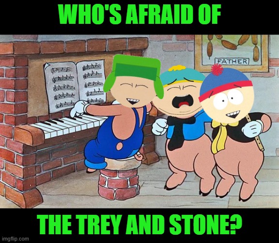 Those Who Scream the Loudest | WHO'S AFRAID OF; THE TREY AND STONE? | image tagged in big bad wolf,southpark,panderverse | made w/ Imgflip meme maker