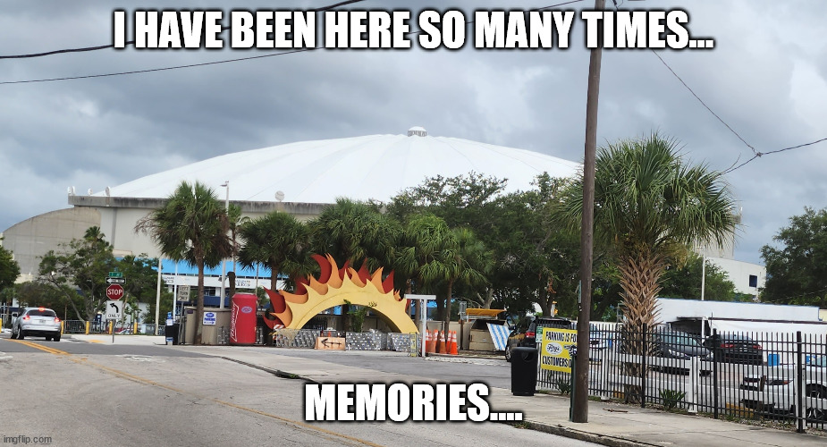 last game i went to was TB vs the mariners | I HAVE BEEN HERE SO MANY TIMES... MEMORIES.... | image tagged in tropicana field | made w/ Imgflip meme maker
