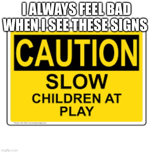 ABCDEFGHJKLMNOPQRSTUVWXYZ | I ALWAYS FEEL BAD WHEN I SEE THESE SIGNS | image tagged in well | made w/ Imgflip meme maker