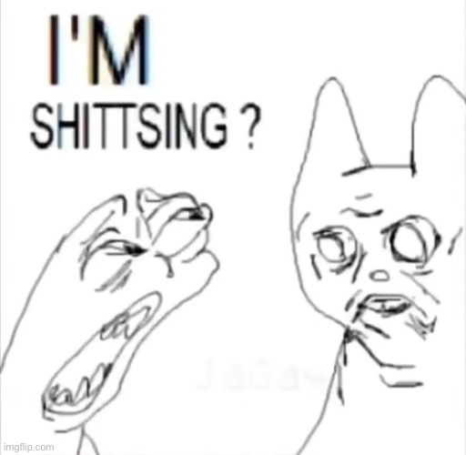 I’m shittsing | made w/ Imgflip meme maker